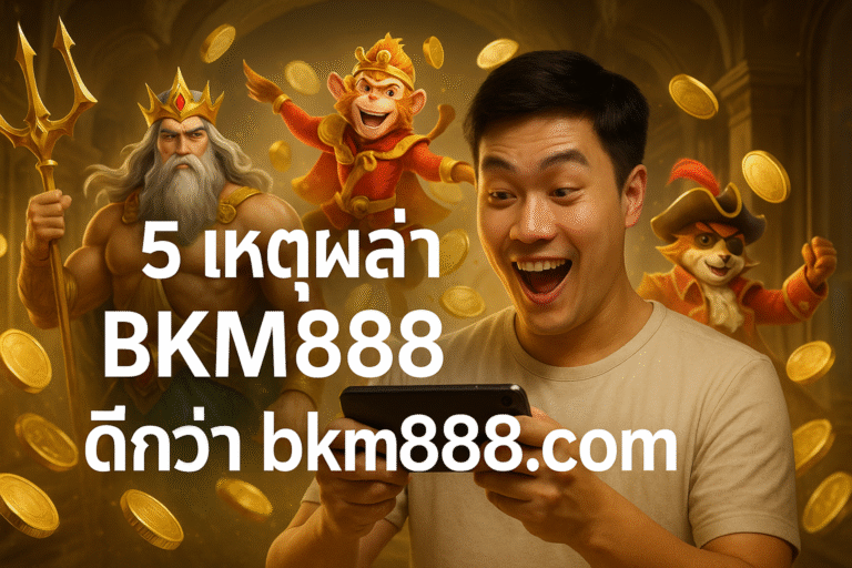 5 เหตุผลว่า BKM888 ดีกว่า bkm888.com